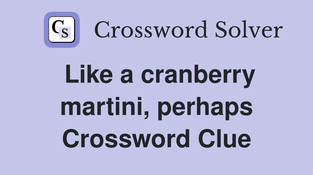 Like a cranberry martini, perhaps Crossword Clue