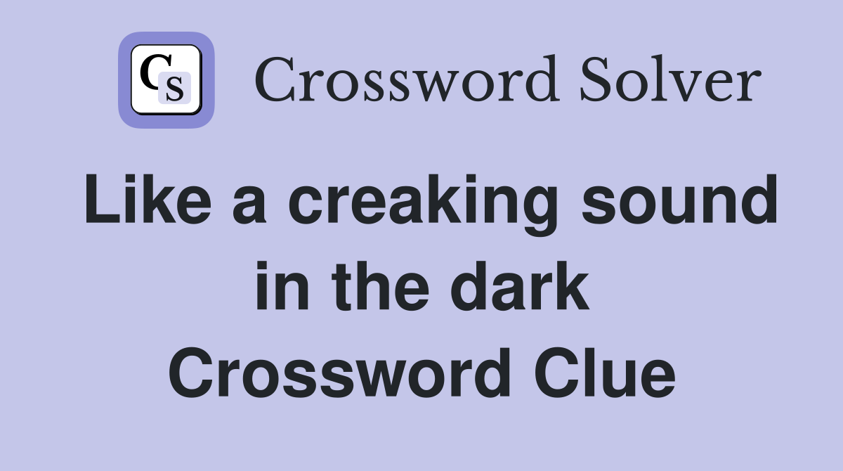 Like a creaking sound in the dark Crossword Clue