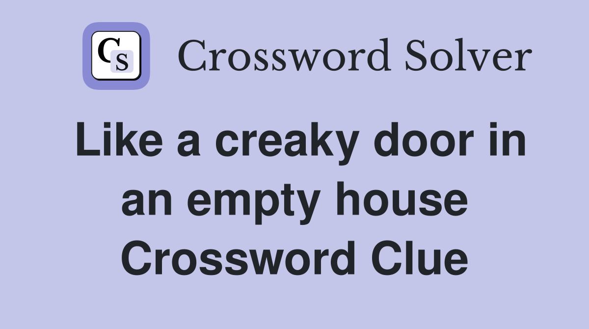 Like a creaky door in an empty house Crossword Clue