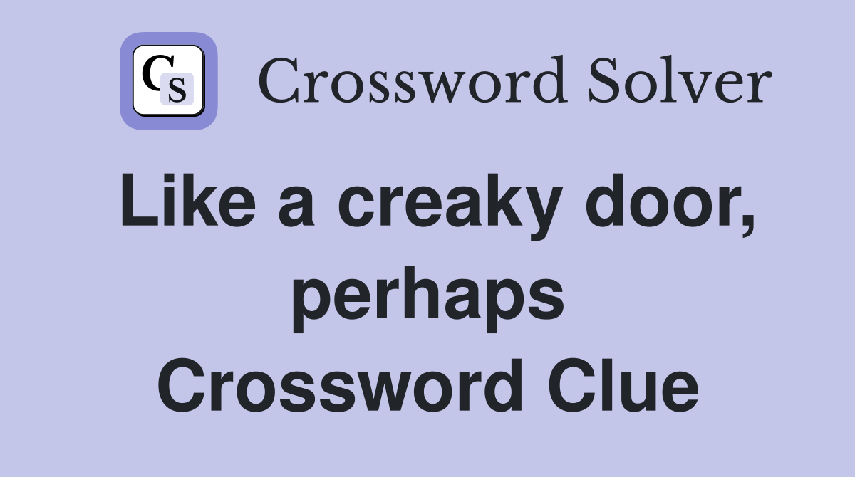 Like a creaky door, perhaps Crossword Clue