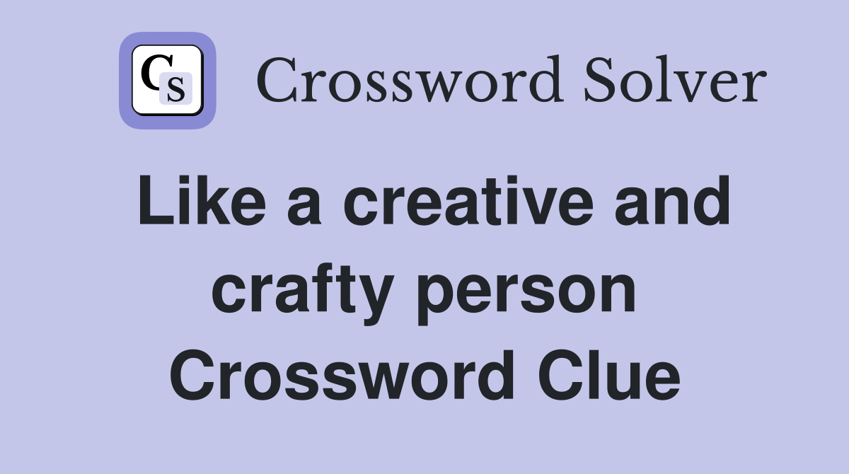 Like a creative and crafty person Crossword Clue