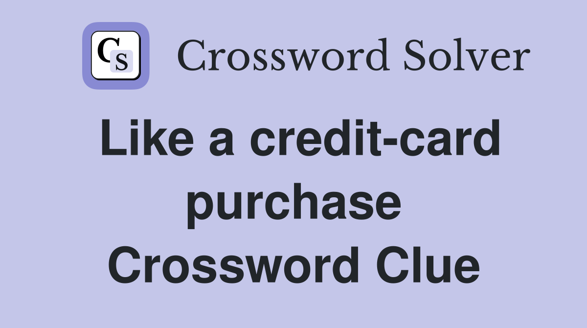 Like a credit-card purchase Crossword Clue