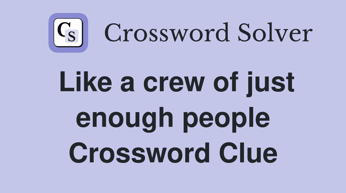 Like a crew of just enough people Crossword Clue