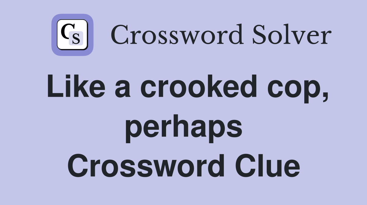 Like a crooked cop, perhaps Crossword Clue