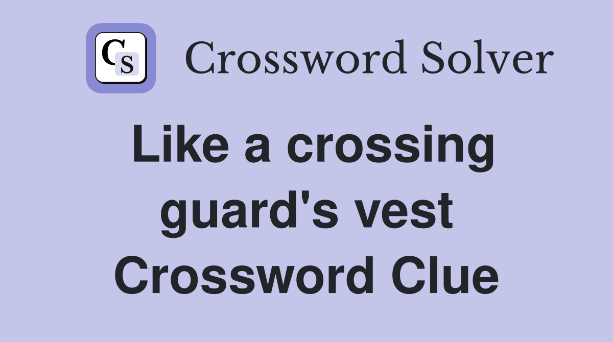 Like a crossing guard's vest Crossword Clue