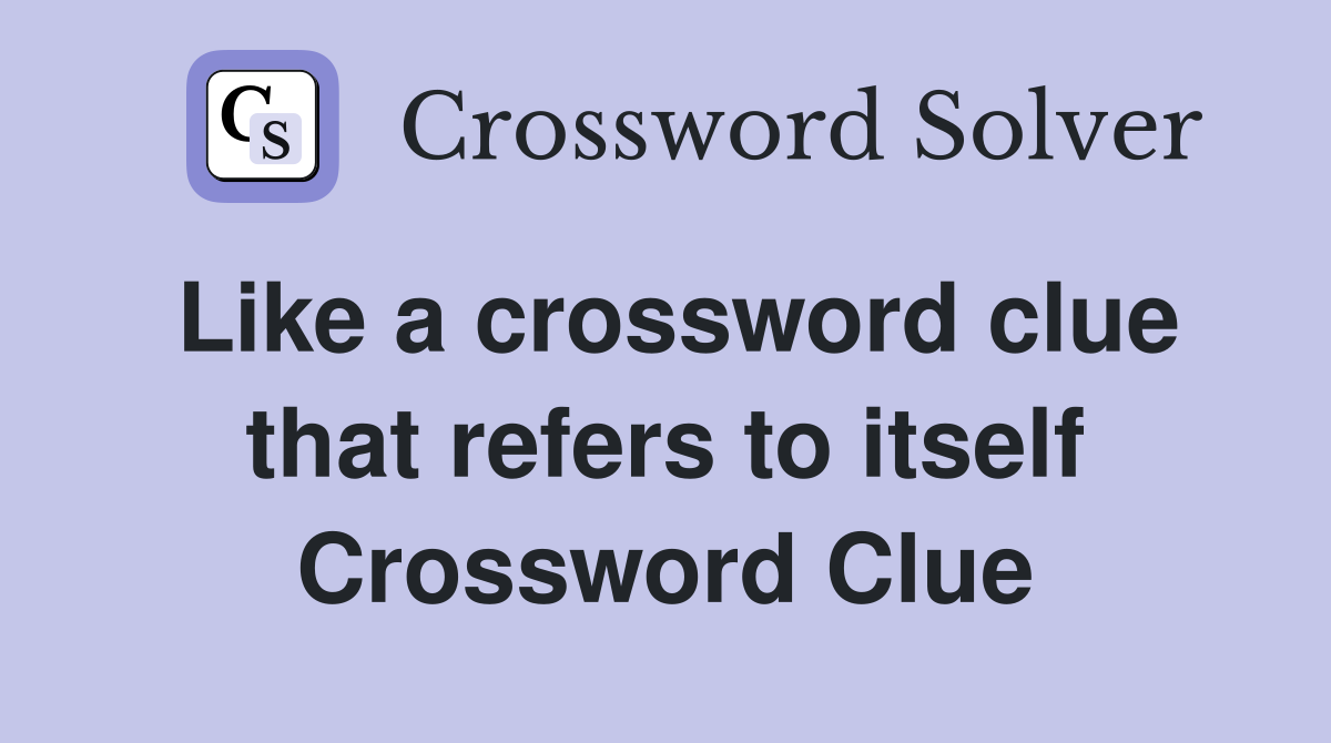 Like a crossword clue that refers to itself Crossword Clue