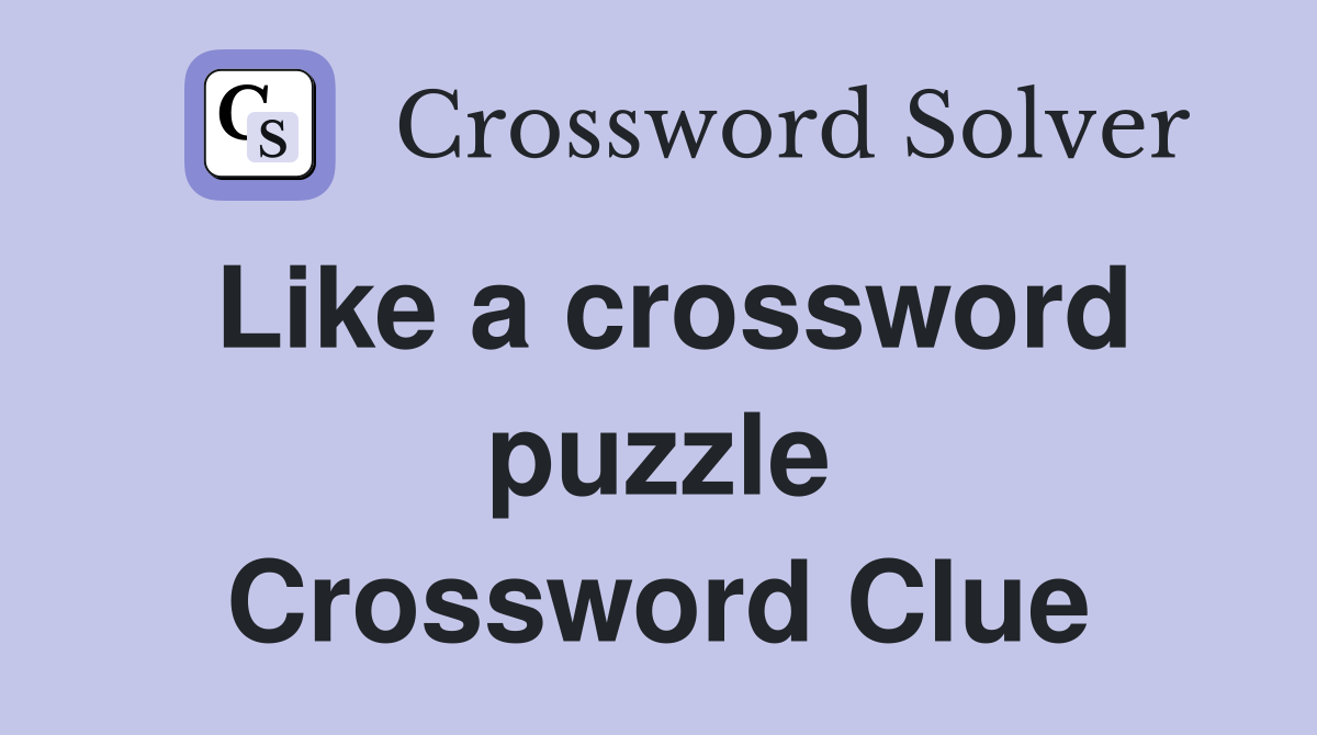 Like a crossword puzzle Crossword Clue