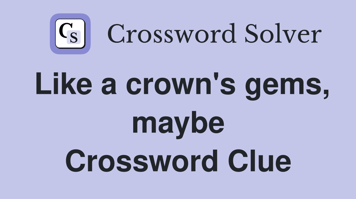 Like a crown's gems, maybe Crossword Clue