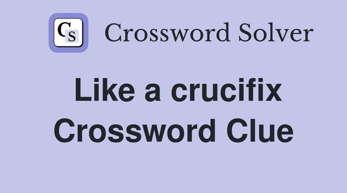Like a crucifix Crossword Clue