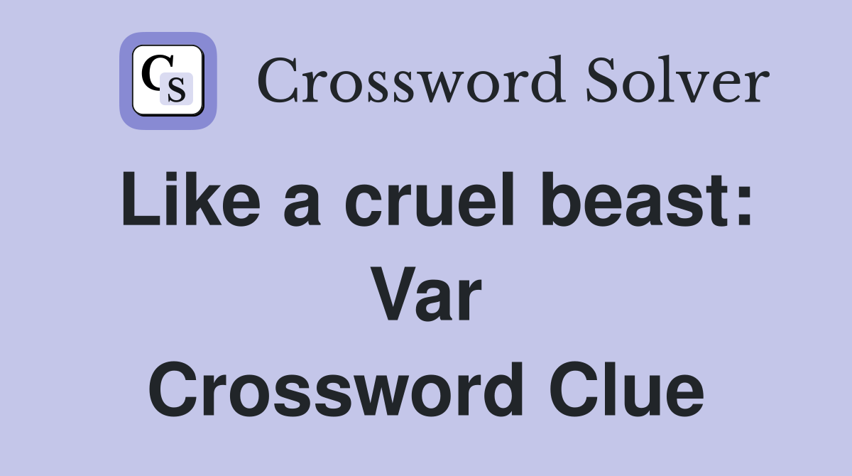 Like a cruel beast: Var Crossword Clue