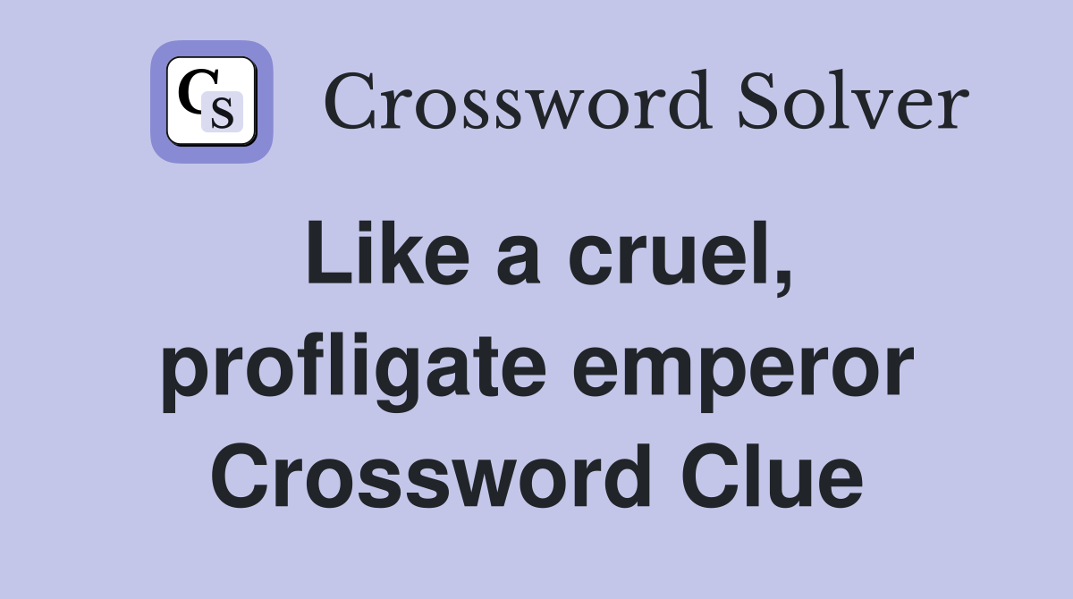 Like a cruel, profligate emperor Crossword Clue