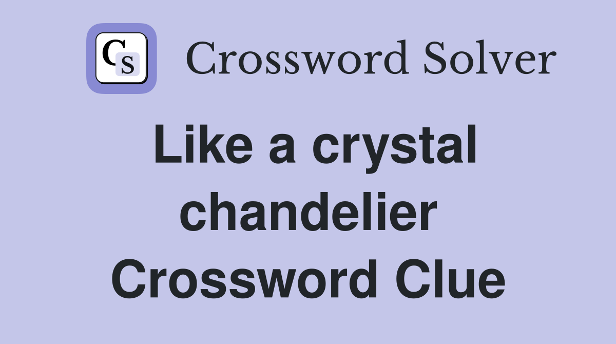 Like a crystal chandelier Crossword Clue