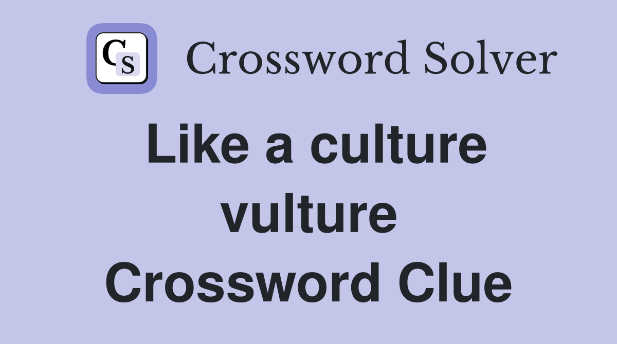 Like a culture vulture Crossword Clue