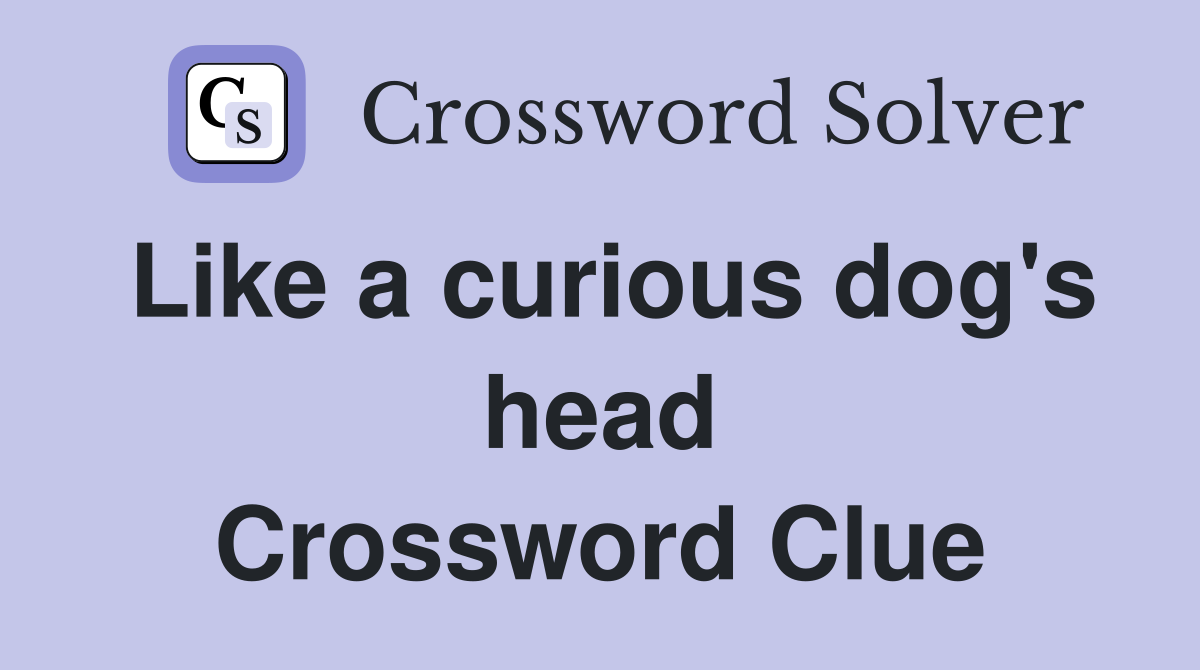 Like a curious dog's head Crossword Clue