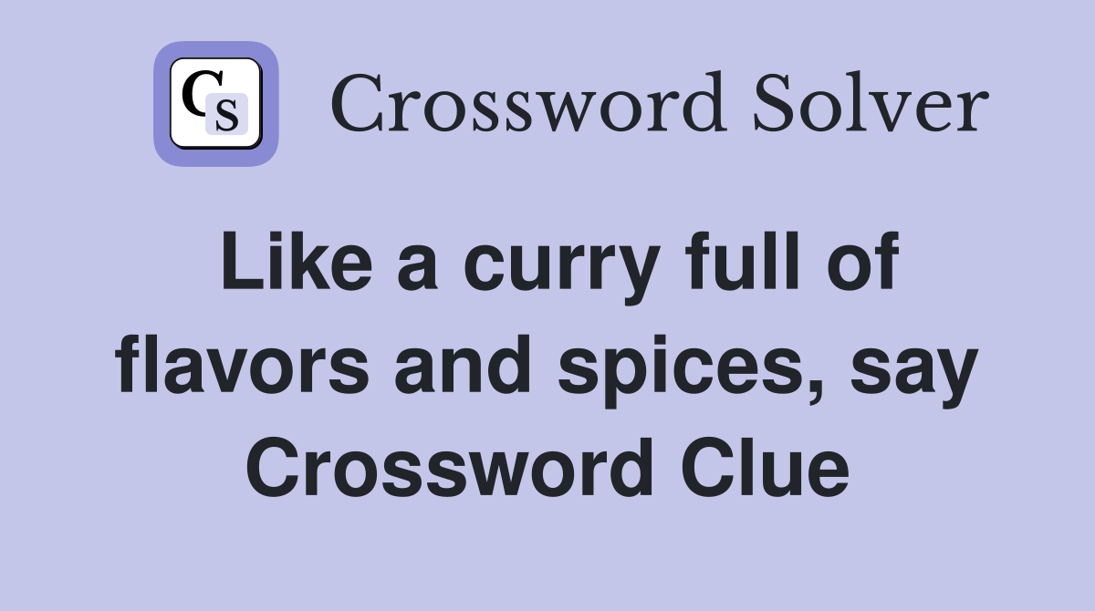 Like a curry full of flavors and spices, say Crossword Clue