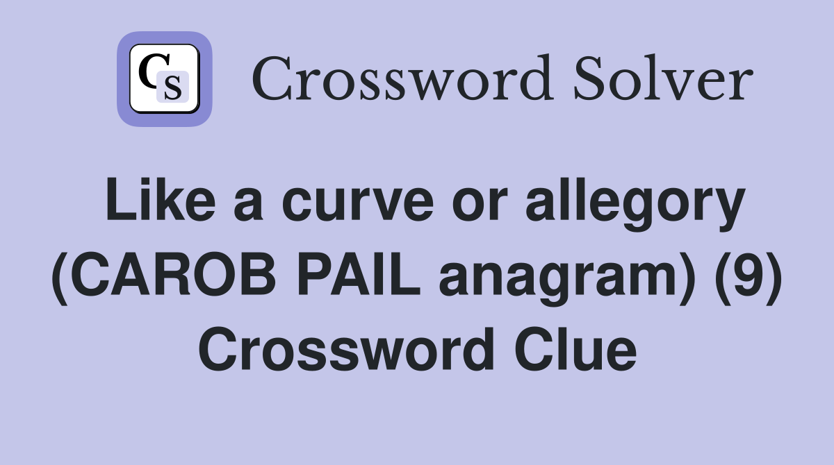 Like a curve or allegory (CAROB PAIL anagram) (9) Crossword Clue