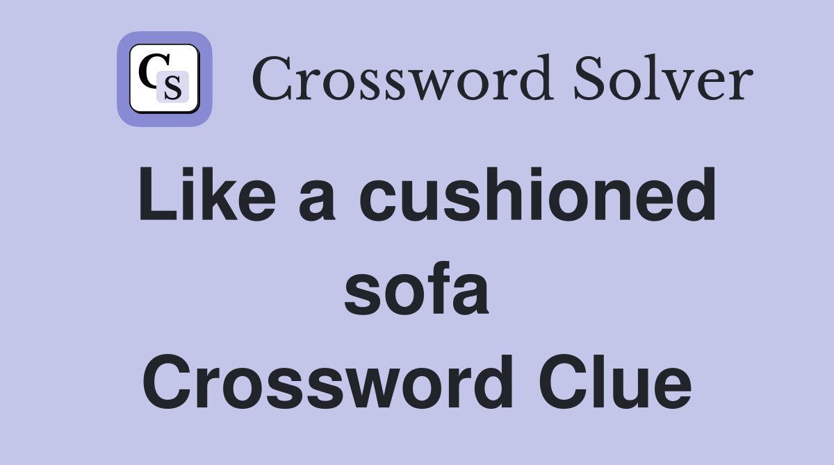 Like a cushioned sofa Crossword Clue