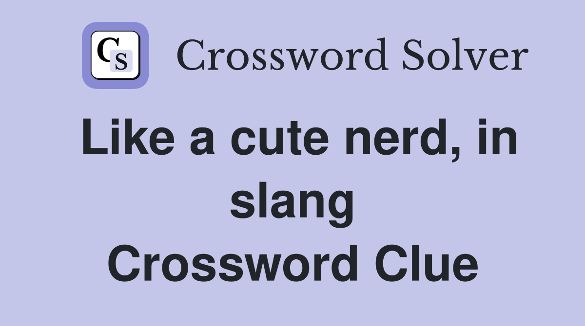Like a cute nerd, in slang Crossword Clue