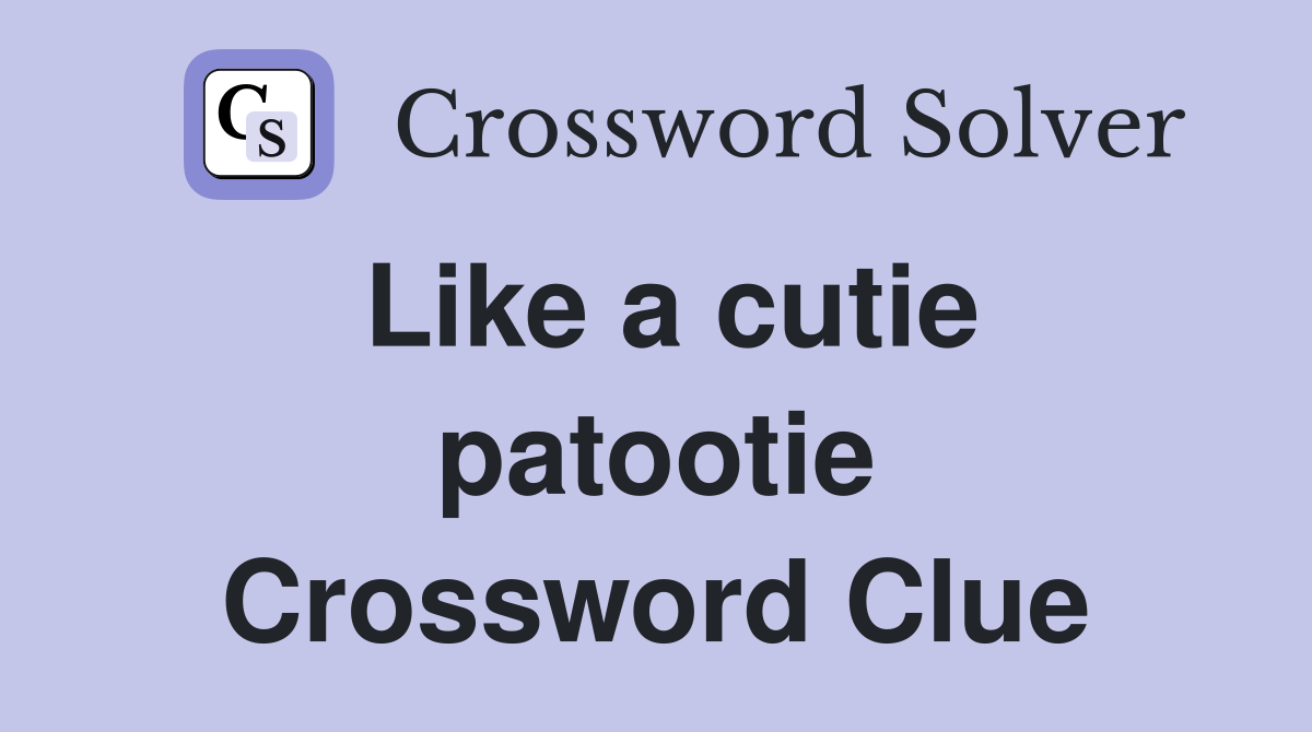 Like a cutie patootie Crossword Clue