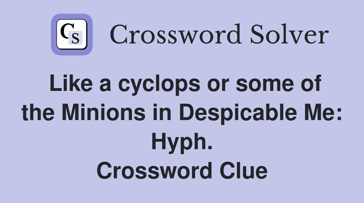 Like a cyclops or some of the Minions in Despicable Me: Hyph. Crossword Clue