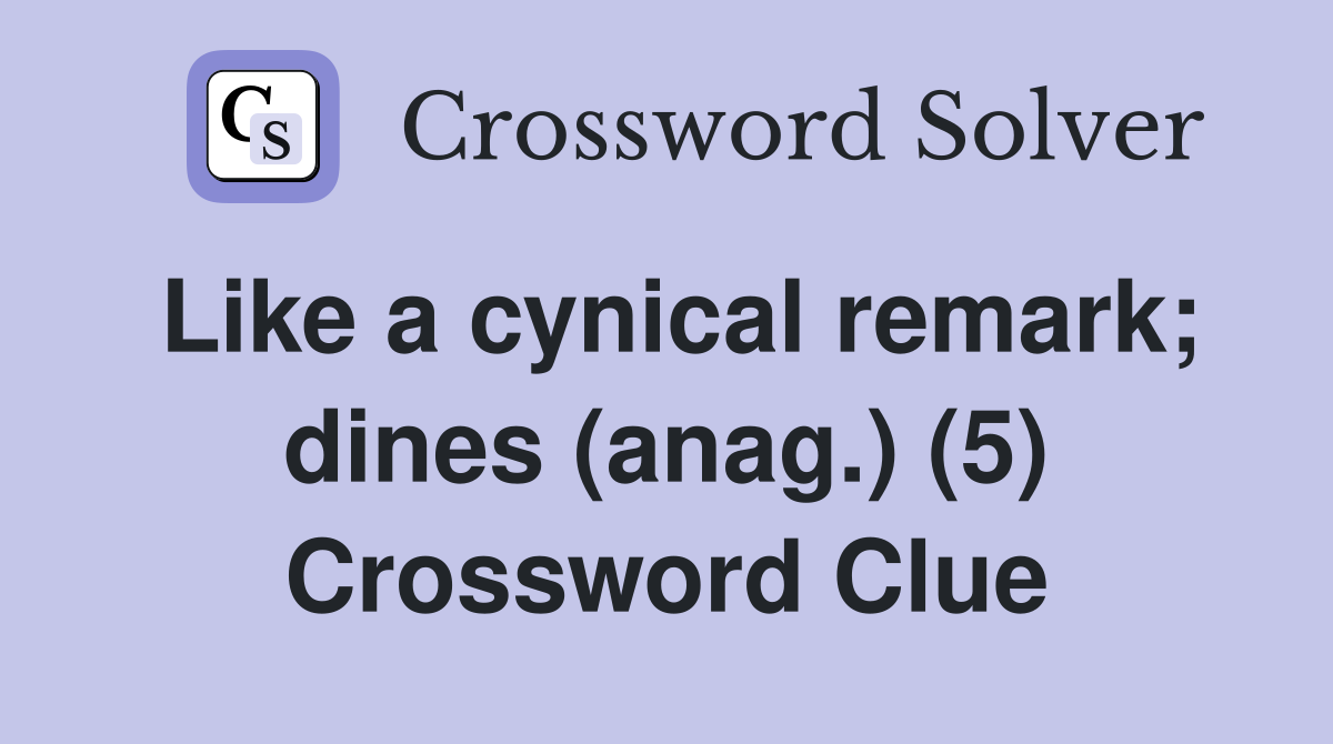 Like a cynical remark; dines (anag.) (5) Crossword Clue