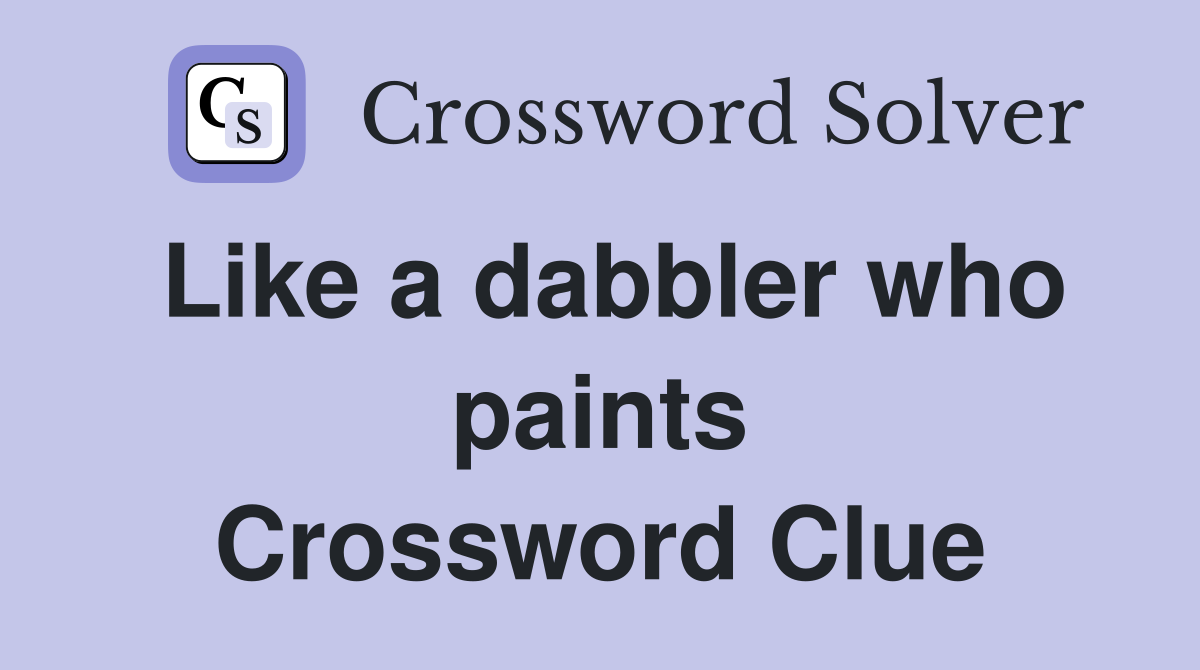 Like a dabbler who paints Crossword Clue
