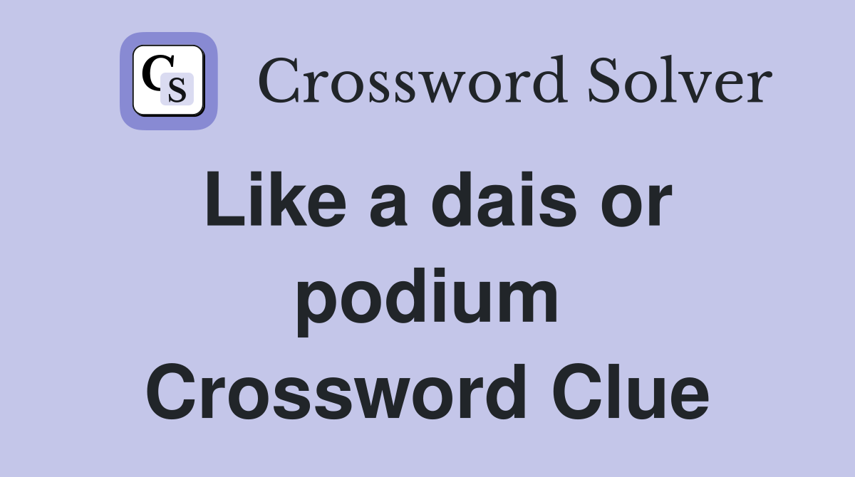 Like a dais or podium Crossword Clue
