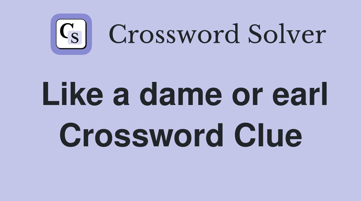 Like a dame or earl Crossword Clue