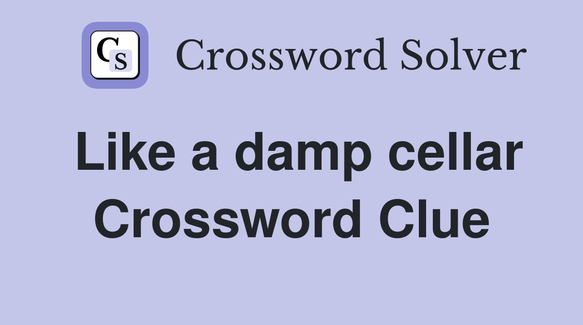 Like a damp cellar Crossword Clue