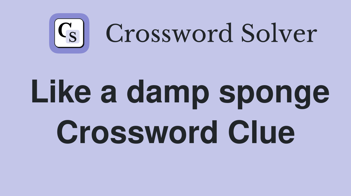 Like a damp sponge Crossword Clue