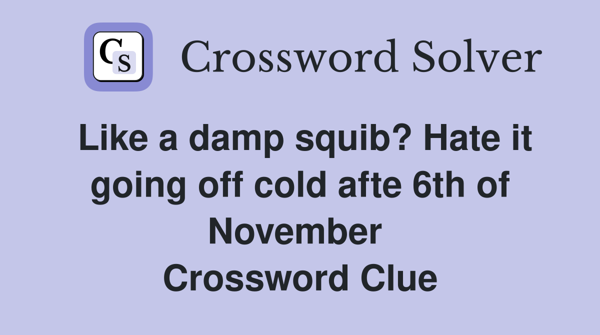 Like a damp squib? Hate it going off cold afte 6th of November  Crossword Clue