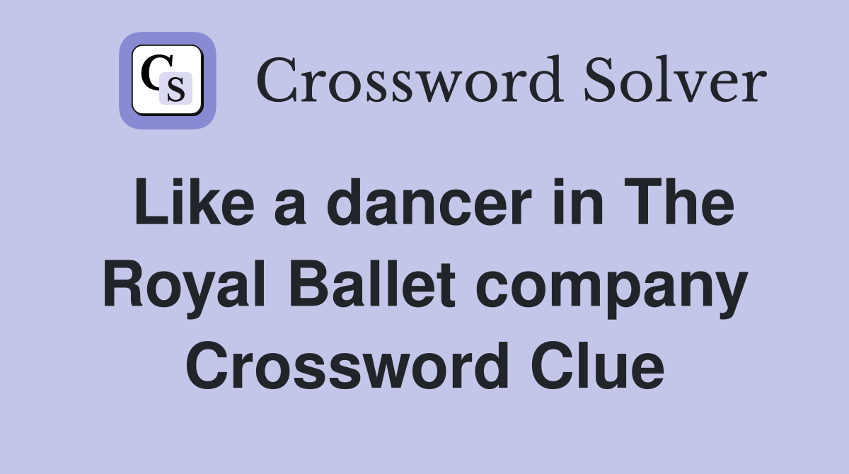 Like a dancer in The Royal Ballet company Crossword Clue