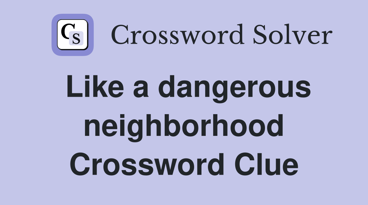 Like a dangerous neighborhood Crossword Clue