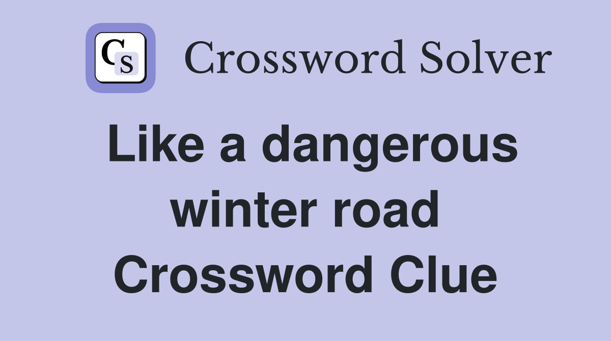 Like a dangerous winter road Crossword Clue