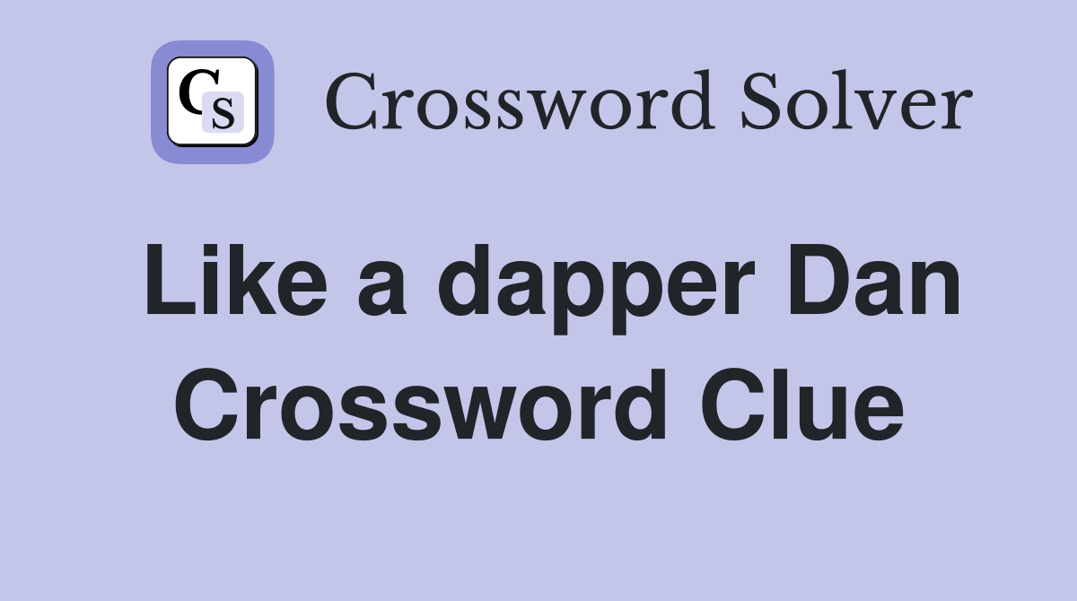 Like a dapper Dan Crossword Clue