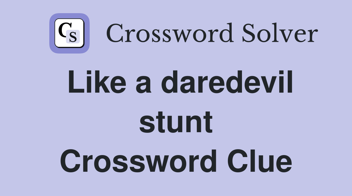 Like a daredevil stunt Crossword Clue