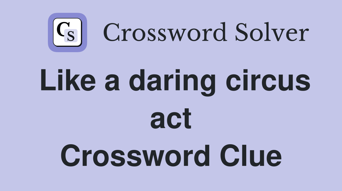 Like a daring circus act Crossword Clue