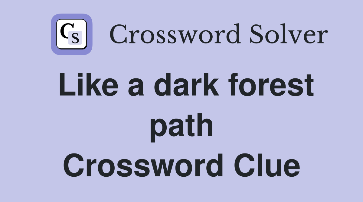 Like a dark forest path Crossword Clue