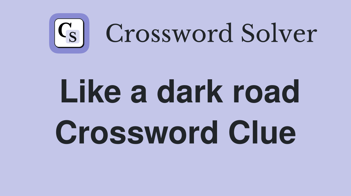 Like a dark road Crossword Clue