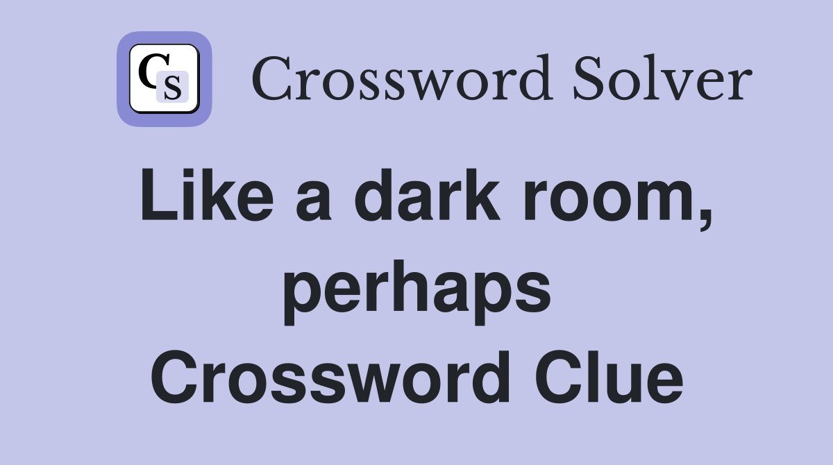 Like a dark room, perhaps Crossword Clue