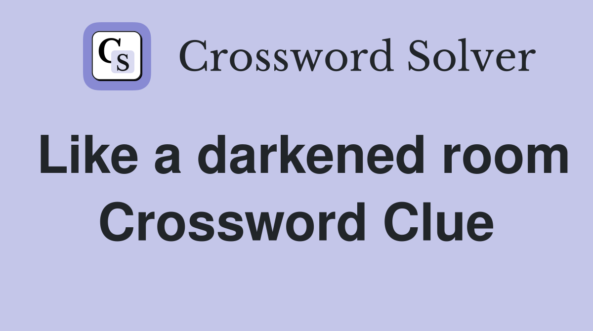 Like a darkened room Crossword Clue