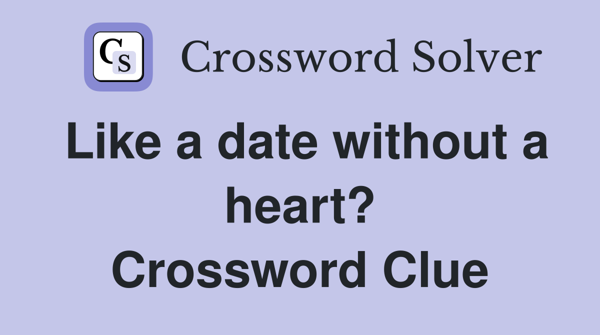Like a date without a heart? Crossword Clue
