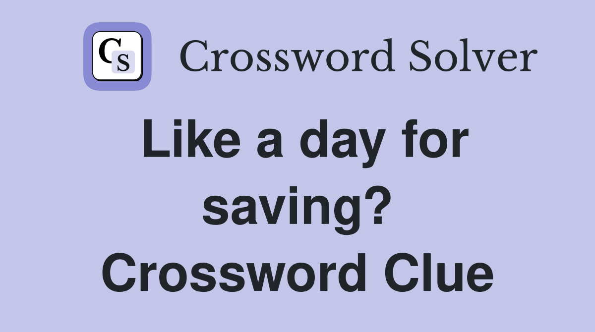 Like a day for saving? Crossword Clue