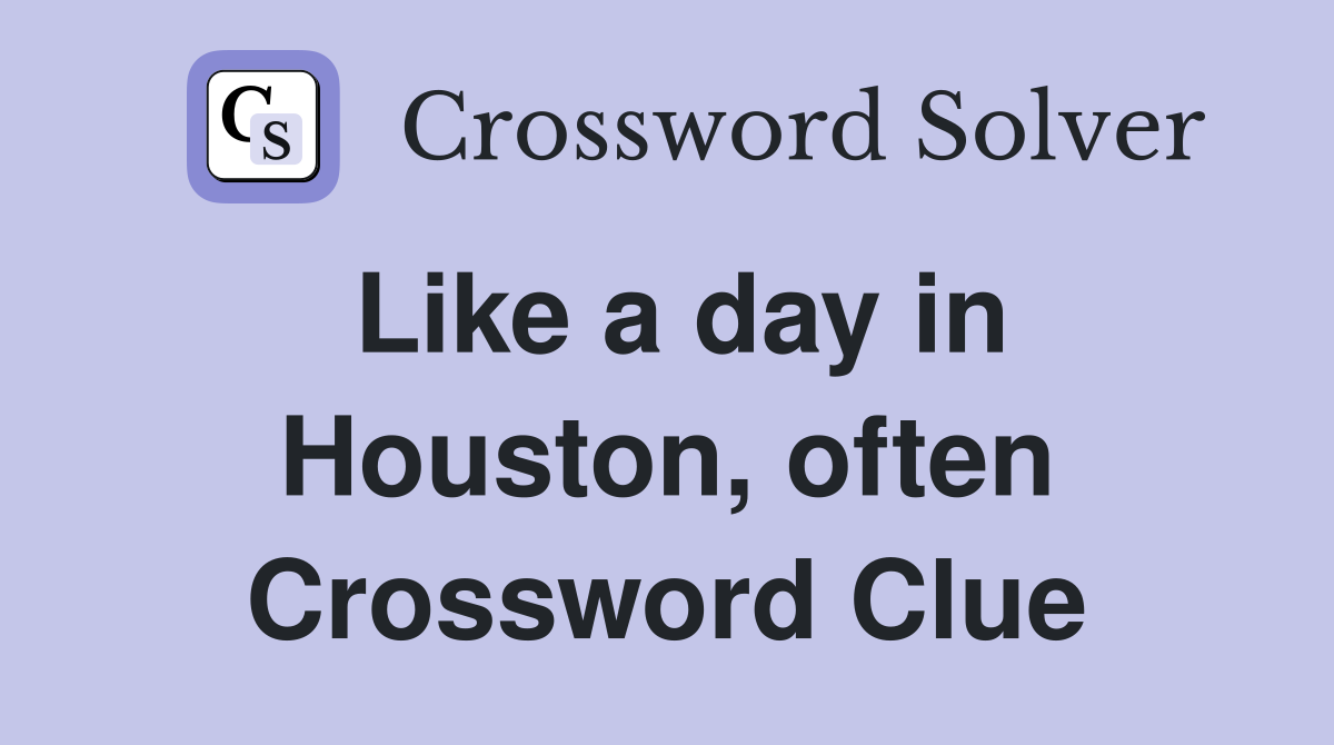 Like a day in Houston, often Crossword Clue