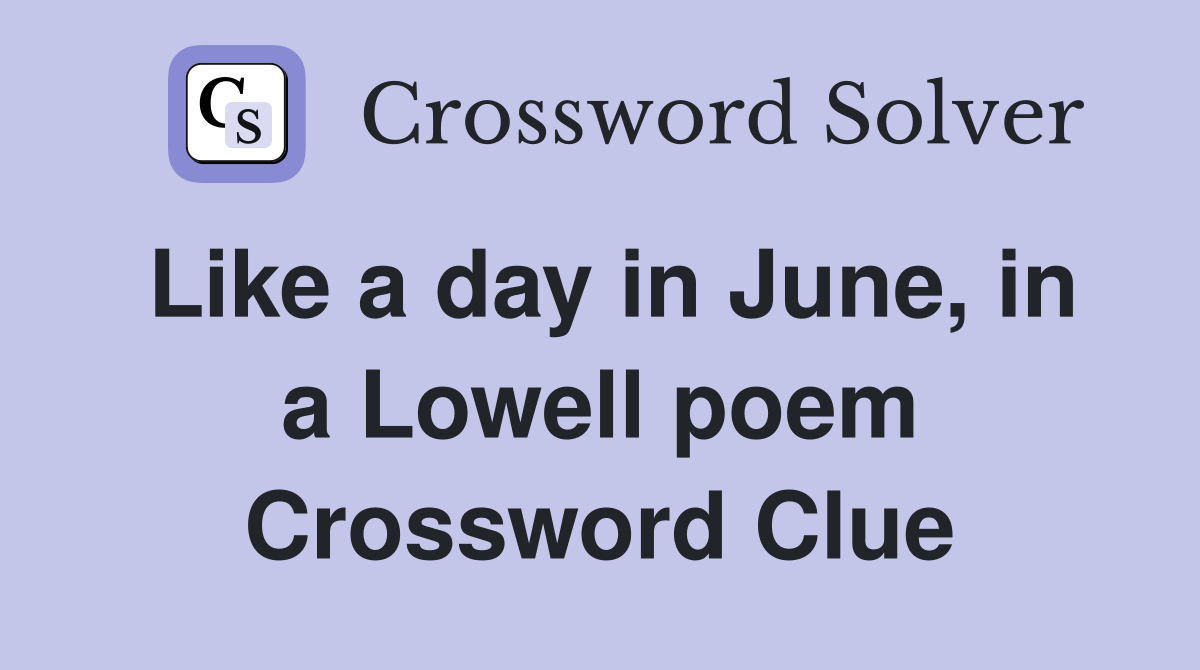 Like a day in June, in a Lowell poem Crossword Clue