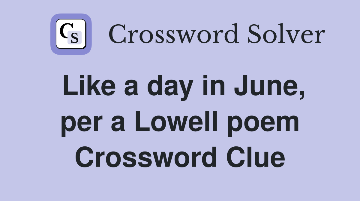Like a day in June, per a Lowell poem Crossword Clue
