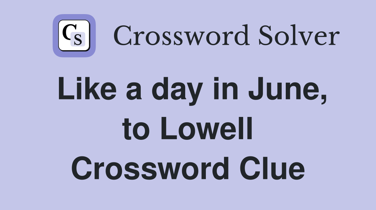 Like a day in June, to Lowell Crossword Clue