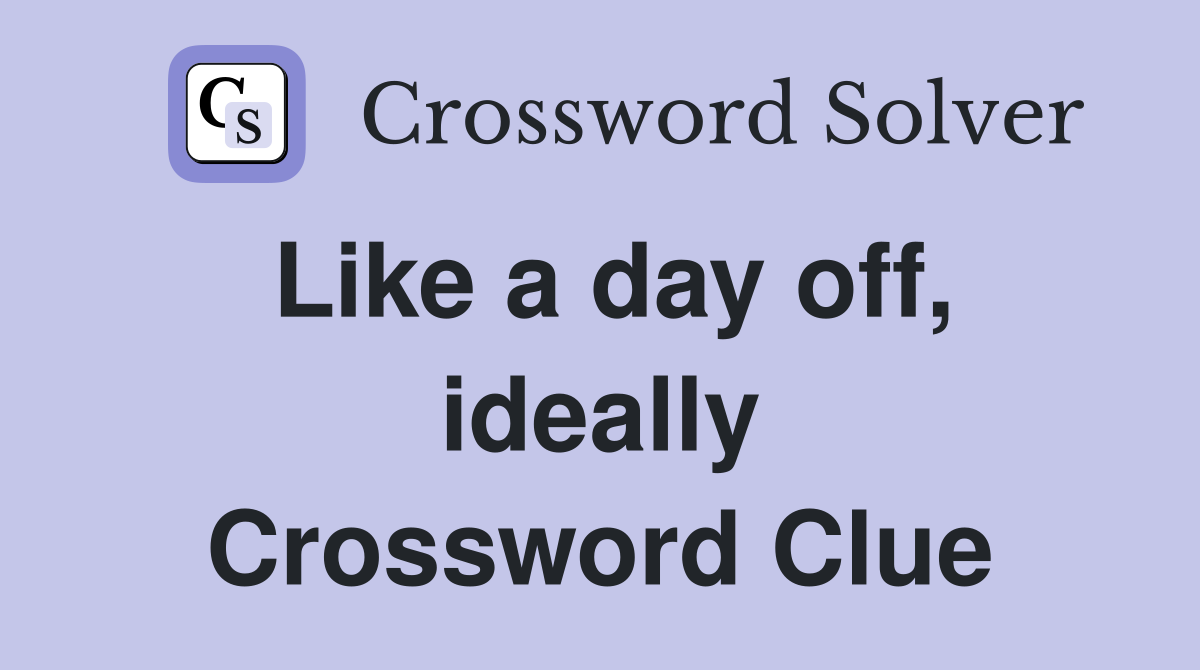 Like a day off, ideally Crossword Clue