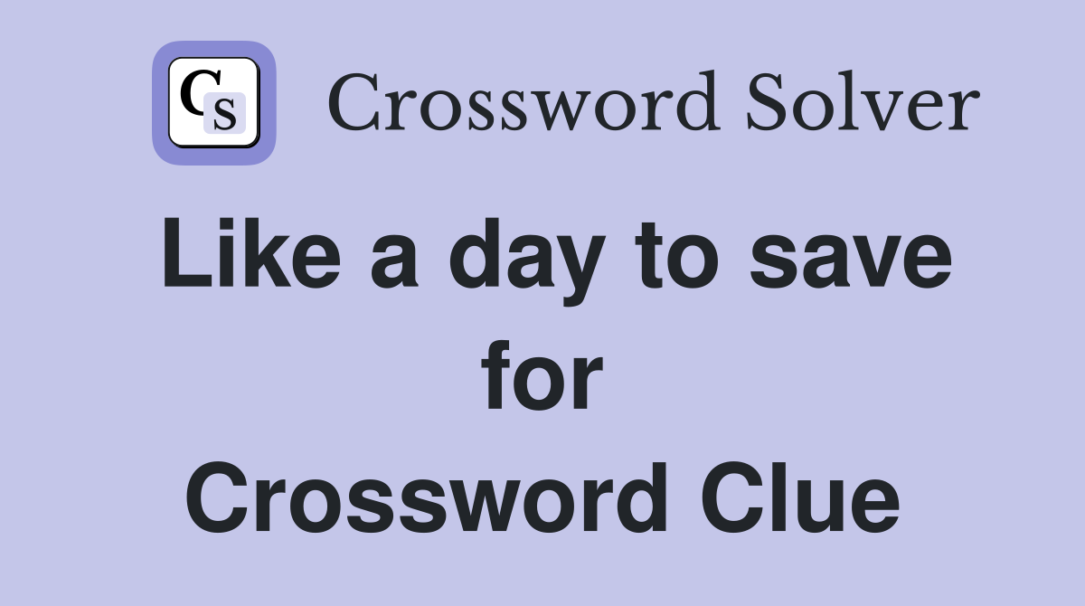 Like a day to save for Crossword Clue