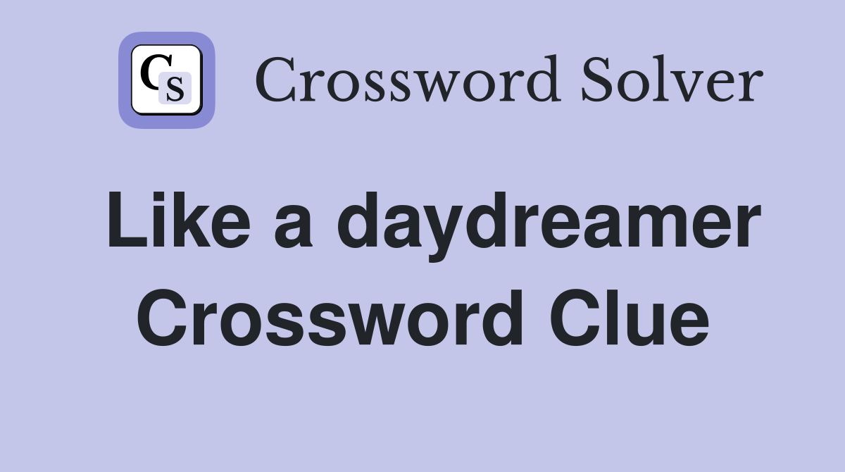 Like a daydreamer Crossword Clue